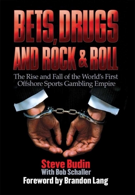 Bets, Drugs, and Rock & Roll: The Rise and Fall of the World's First Offshore Sports Gambling Empire - Budin, Steve, and Schaller, Bob