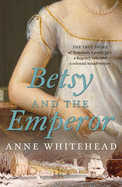 Betsy and the Emperor: The True Story of Napoleon, a Pretty Girl, a Regency Rake and an Australian Colonial Misadventure