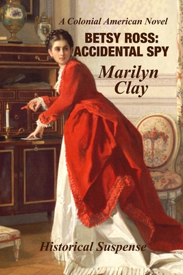 Betsy Ross: Accidental Spy: Expanded Edition - Clay, Marilyn