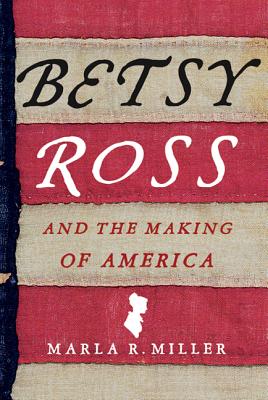 Betsy Ross and the Making of America - Miller, Marla R