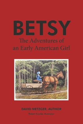 Betsy: The Adventures of an Early American Girl - Metzger, David