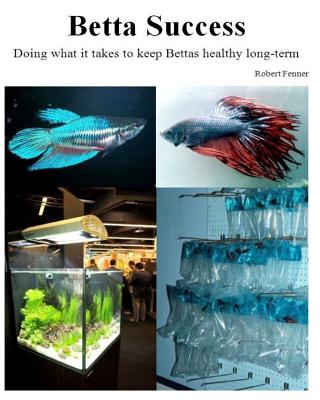 Betta Success: Doing what it takes to keep Bettas healthy long-term - Fenner, Robert