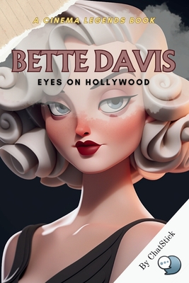 Bette Davis: Eyes on Hollywood: Unveiling the Legend: The Journey, Triumphs, and Legacy of a Hollywood Icon - Team, Chatstick