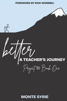 better: A Teacher's Journey: Project 180 Book One - Wormeli, Rick (Foreword by), and Syrie, Monte