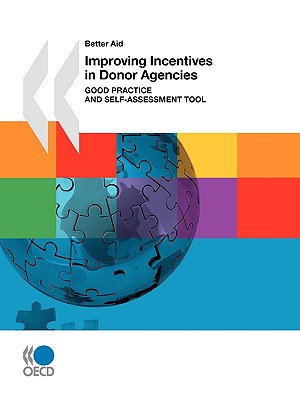 Better Aid Improving Incentives in Donor Agencies (First Edition): Good Practice and Self-Assessment Tool - Oecd Publishing, Publishing