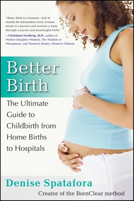 Better Birth: The Ultimate Guide to Childbirth from Home Births to Hospitals - Spatafora, Denise