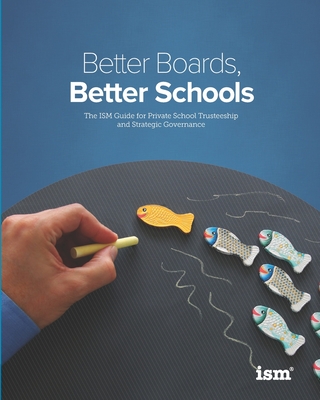 Better Boards, Better Schools: The ISM Guide for Private School Trusteeship and Strategic Governance - Burge, Weldon