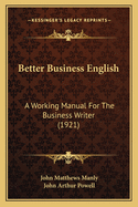 Better Business English: A Working Manual For The Business Writer (1921)