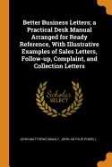 Better Business Letters; A Practical Desk Manual Arranged for Ready Reference, with Illustrative Examples of Sales Letters, Follow-Up, Complaint, and Collection Letters