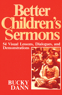 Better Children's Sermons: 54 Visual Lessons, Dialogues, and Demonstrations
