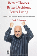Better Choices, Better Decisions, Better Living: Higher Level Thinking With Conscious Behaviors