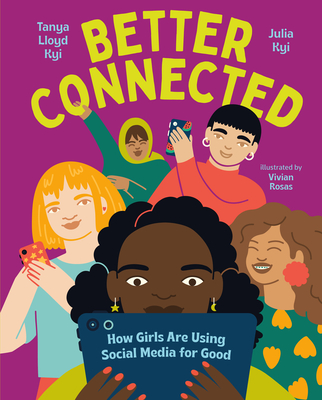 Better Connected: How Girls Are Using Social Media for Good - Kyi, Tanya Lloyd, and Kyi, Julia