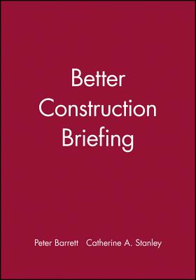 Better Construction Briefing - Barrett, Peter, and Stanley, Catherine A