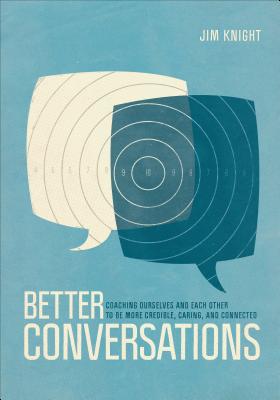 Better Conversations: Coaching Ourselves and Each Other to Be More Credible, Caring, and Connected - Knight, Jim