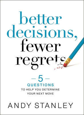 Better Decisions, Fewer Regrets: 5 Questions to Help You Determine Your Next Move - Stanley, Andy