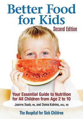 Better Food for Kids: Your Essential Guide to Nutrition for All Children from Age 2 to 10 - Saab, Joanne, Rd, and Kalnins, Daina, BSC, Rd, Cnsd