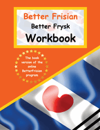 Better Frisian Workbook Better Frysk Wurkboek The Frisian Language: Learn the closest language to English Frisian from A to Z