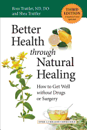 Better Health Through Natural Healing: How to Get Well without Drugs or Surgery