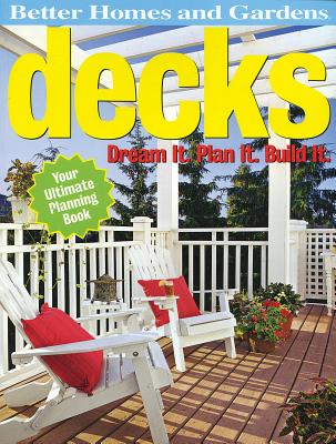 Better Homes and Gardens Decks: Dream It. Plan It. Build It. - Better Homes and Gardens (Creator)