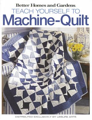 Better Homes and Gardens Teach Yourself to Machine-Quilt - Better Homes and Gardens (Creator)