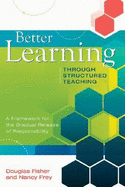 Better Learning Through Structured Teaching: A Framework for the Gradual Release of Responsibility - Fisher, Douglas, and Frey, Nancy, Dr.