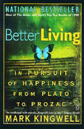 Better Living: in Pursuit of Happiness from Plato to Prozac: In Pursuit of Happiness from Plato to Prozac