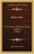 Better Not: A Discussion of Certain Social Customs (1892)