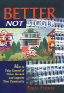 Better, Not Bigger: How to Take Control of Urban Growth and Improve Your Community - Fodor, Eben V