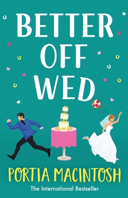 Better Off Wed: A laugh-out-loud friends-to-lovers romantic comedy from MILLION-COPY BESTSELLER Portia MacIntosh - MacIntosh, Portia