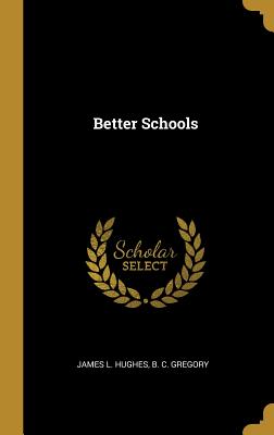 Better Schools - Hughes, James L, and Gregory, B C