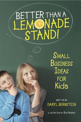 Better Than a Lemonade Stand!: Small Business Ideas for Kids - Bernstein, Daryl