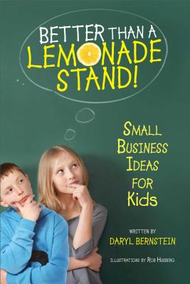 Better Than a Lemonade Stand!: Small Business Ideas for Kids - Bernstein, Daryl