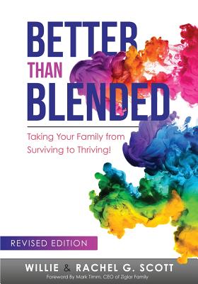 Better Than Blended: Taking Your Family from Surviving To Thriving! - Scott, Rachel G, and Scott, Willie J, and English, Rebecca (Editor)