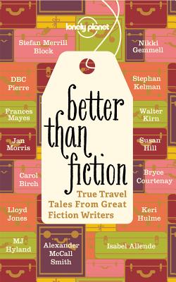 Better Than Fiction: True Travel Tales from Great Fiction Writers - McCall Smith, Alexander, and Andersen, Kurt, and Block, Stefan Merrill