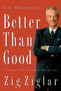 Better Than Good: Creating a Life You Can't Wait to Live - Ziglar, Zig