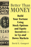 Better Than Money: Build Your Fortune Using Stock Options and Other Equity Incentives--In Up and Down Markets