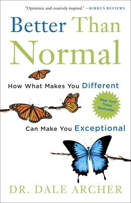 Better Than Normal: How What Makes You Different Can Make You Exceptional - Archer, Dale, Dr.