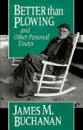 Better Than Plowing and Other Personal Essays - Buchanan, James M, Professor