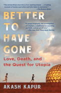 Better to Have Gone: Love, Death, and the Quest for Utopia