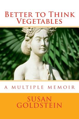 Better to Think Vegetables: A Multiple Memoir - Goldstein, Susan