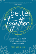 Better Together: Strengthen Your Family, Simplify Your Homeschool, and Savor the Subjects That Matter Most