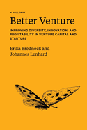 Better Venture: Improving Diversity, Innovation, and Profitability in Venture Capital and Startups