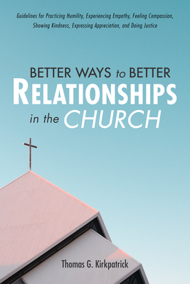 Better Ways to Better Relationships in the Church - Kirkpatrick, Thomas G