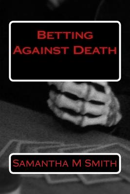 Betting Against Death - Smith, Samantha M