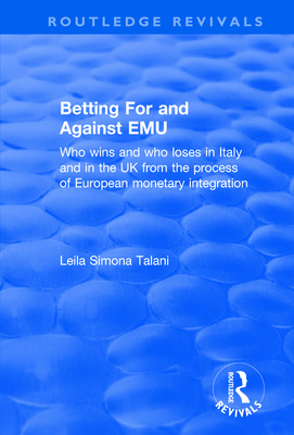 Betting for and Against Emu: Who Wins and Loses in Italy and in the UK from the Process of European Monetary Integration - Talani, Leila