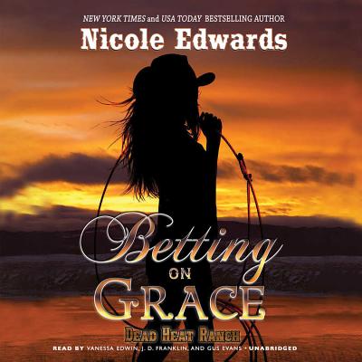 Betting on Grace: A Dead Heat Ranch Novel, Book 1 - Edwards, Nicole, and Edwin, Vanessa (Read by), and Franklin, J D (Read by)