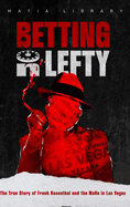 Betting On Lefty: The True Story of Frank Rosenthal and Mafia in Las Vegas