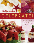 Betty Crocker Celebrate!: A Year-Round Guide to Holiday Food and Fun