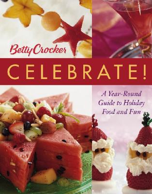 Betty Crocker Celebrate!: A Year-Round Guide to Holiday Food and Fun - Betty Crocker