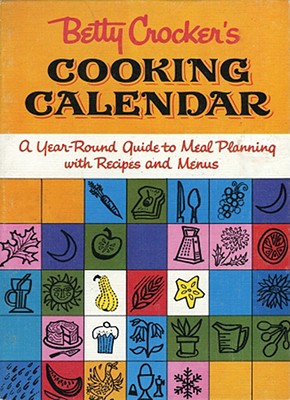 Betty Crocker's Cooking Calendar: A Year-Round Guide to Meal Planning with Recipes and Menus - Betty Crocker